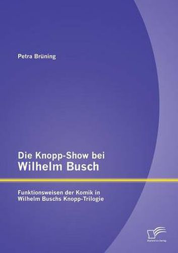 Die Knopp-Show bei Wilhelm Busch: Funktionsweisen der Komik in Wilhelm Buschs Knopp-Trilogie