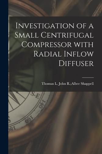 Cover image for Investigation of a Small Centrifugal Compressor With Radial Inflow Diffuser