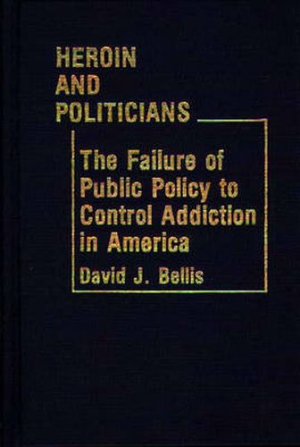 Cover image for Heroin and Politicians: The Failure of Public Policy to Control Addiction in America
