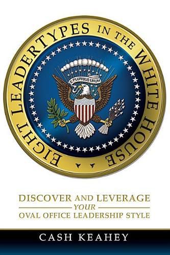 Cover image for Eight Leadertypes in the White House: Discover and Leverage Your Oval Office Leadership Style