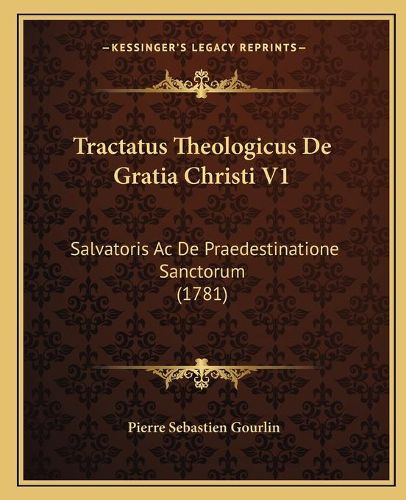 Tractatus Theologicus de Gratia Christi V1: Salvatoris AC de Praedestinatione Sanctorum (1781)