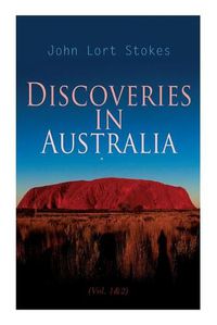 Cover image for Discoveries in Australia (Vol. 1&2): With an Account of the Coasts and Rivers Explored During the Voyage of H. M. S. Beagle