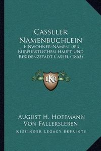 Cover image for Casseler Namenbuchlein: Einwohner-Namen Der Kurfurstlichen Haupt Und Residenzstadt Cassel (1863)