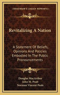 Cover image for Revitalizing a Nation Revitalizing a Nation: A Statement of Beliefs, Opinions and Policies Embodied in Tha Statement of Beliefs, Opinions and Policies Embodied in the Public Pronouncements E Public Pronouncements