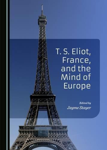 Cover image for T. S. Eliot, France, and the Mind of Europe