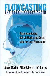 Cover image for Flowcasting the Retail Supply Chain: Slash Inventories, Out-Of-Stocks and Costs with Far Less Forecasting