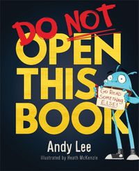 Cover image for Do Not Open This Book: A ridiculously funny story for kids, big and small... do you dare open this book?!