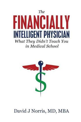 Cover image for The Financially Intelligent Physician: What They Didn't Teach You in Medical School