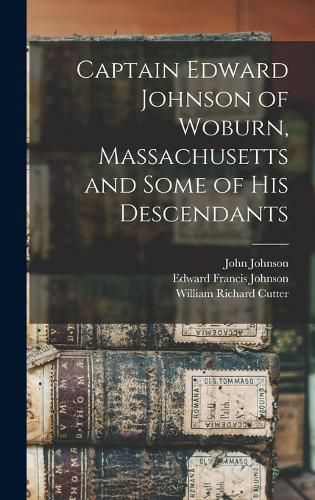 Captain Edward Johnson of Woburn, Massachusetts and Some of his Descendants