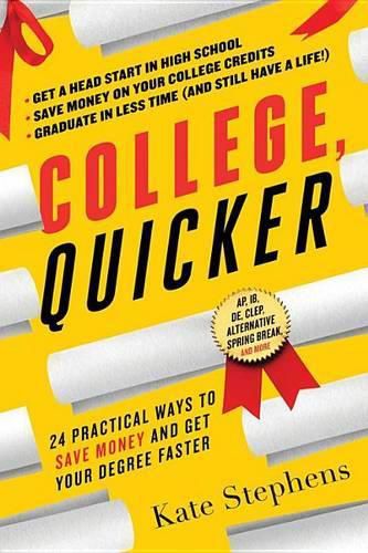 College, Quicker: 24 Practical Ways to Save Money and Get Your Degree Faster