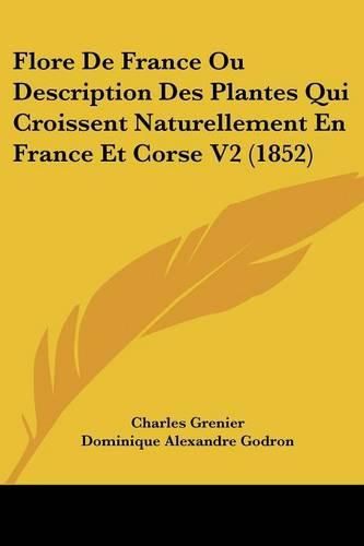 Flore de France Ou Description Des Plantes Qui Croissent Naturellement En France Et Corse V2 (1852)