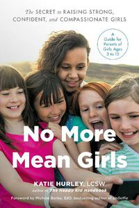 Cover image for No More Mean Girls: The Secret to Raising Strong, Confident, and Compassionate Girls