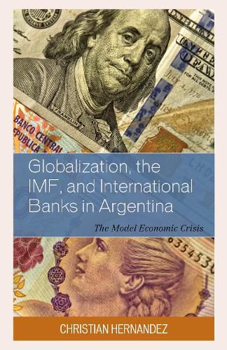 Cover image for Globalization, the IMF, and International Banks in Argentina: The Model Economic Crisis