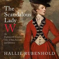 Cover image for The Scandalous Lady W Lib/E: An Eighteenth-Century Tale of Sex, Scandal and Divorce