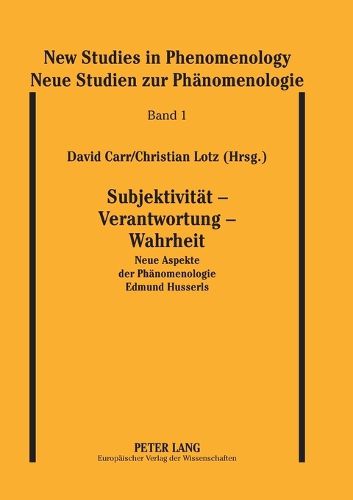 Subjektivitaet - Verantwortung - Wahrheit: Neue Aspekte Der Phaenomenologie Edmund Husserls