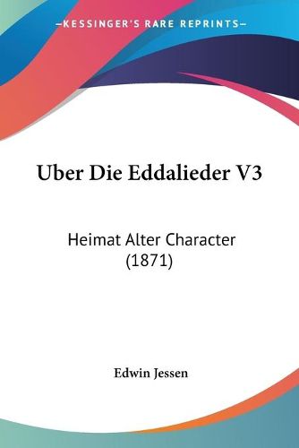 Cover image for Uber Die Eddalieder V3: Heimat Alter Character (1871)