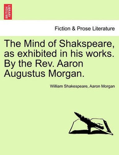 Cover image for The Mind of Shakspeare, as Exhibited in His Works. by the REV. Aaron Augustus Morgan.