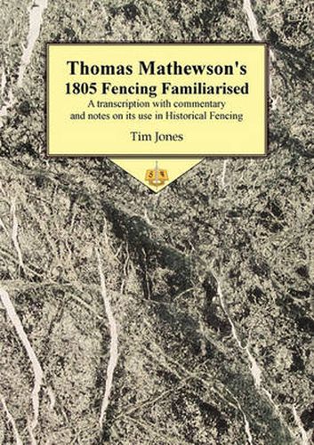 Cover image for Thomas Mathewson's 1805 Fencing Familiarised: A Transcription with Commentary and Notes on Its Use in Historical Fencing