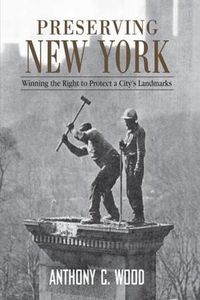 Cover image for Preserving New York: Winning the Right to Protect a City's Landmarks