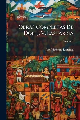 Cover image for Obras Completas de Don J. V. Lastarria, Volume 1