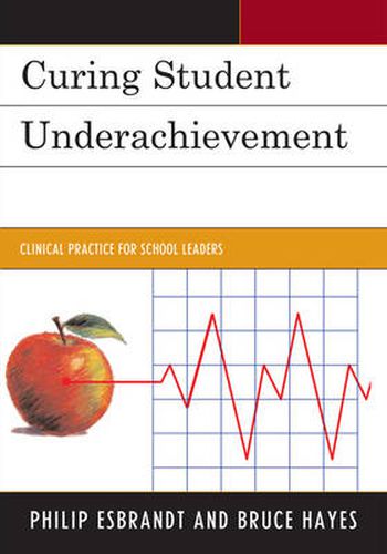 Cover image for Curing Student Underachievement: Clinical Practice for School Leaders