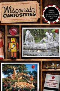 Cover image for Wisconsin Curiosities: Quirky Characters, Roadside Oddities & Other Offbeat Stuff