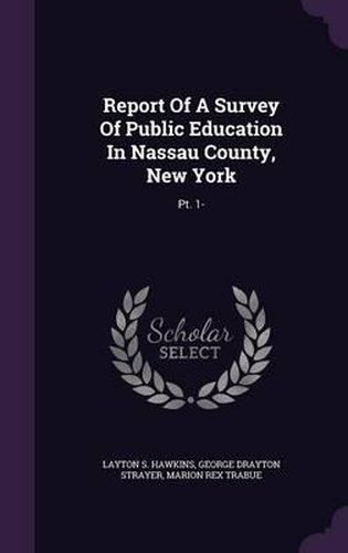 Cover image for Report of a Survey of Public Education in Nassau County, New York: PT. 1-