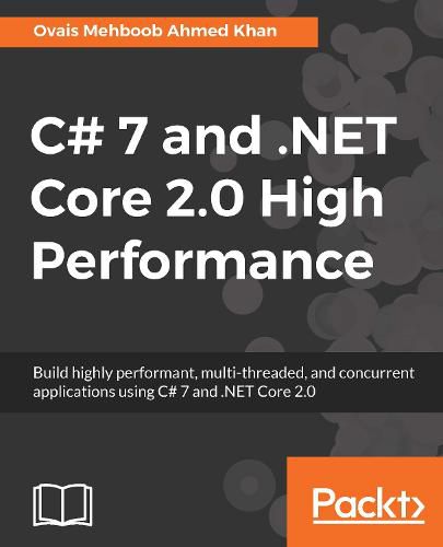 Cover image for C# 7 and .NET Core 2.0 High Performance: Build highly performant, multi-threaded, and concurrent applications using C# 7 and .NET Core 2.0