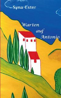 Cover image for Warten auf Antonio: ... ohne ihn wurde ihr Leben sinnlos