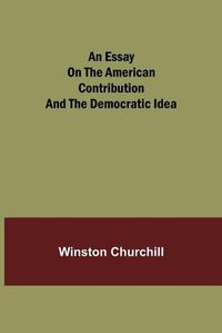 Cover image for An essay on the American contribution and the democratic idea