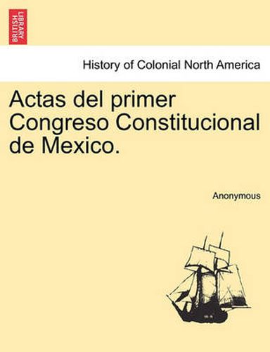 Cover image for Actas del Primer Congreso Constitucional de Mexico.