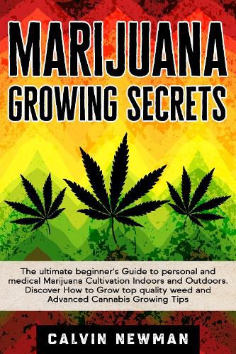 Cover image for Marijuana Growing Secrets: The Ultimate Beginner's Guide to Personal and Medical Marijuana Cultivation Indoors and Outdoors. Discover How to Grow Top Quality Weed and Advanced Cannabis Growing Tips