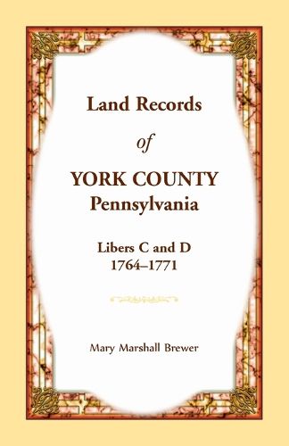 Cover image for Land Records of York County, Pennsylvania, Libers C and D, 1764-1771