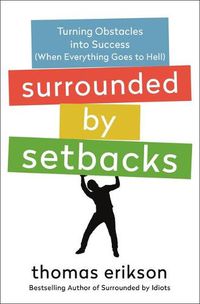 Cover image for Surrounded by Setbacks: Turning Obstacles Into Success (When Everything Goes to Hell) [The Surrounded by Idiots Series]