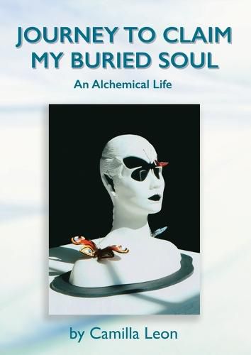 Journey to Claim My Buried Soul: An Alchemical Life