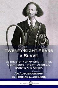 Cover image for Twenty-Eight Years a Slave: or the Story of My Life in Three Continents - North America, Europe and Africa - An Autobiography