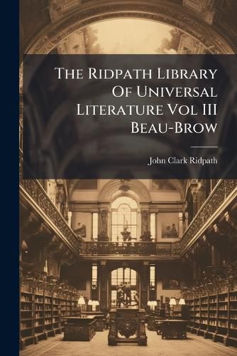 Cover image for The Ridpath Library of Universal Literature Vol III Beau-Brow