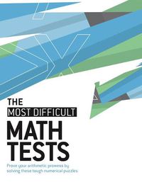 Cover image for The Most Difficult Math Tests: Prove Your Arithmetic Prowess by Solving These Tough Numerical Puzzles