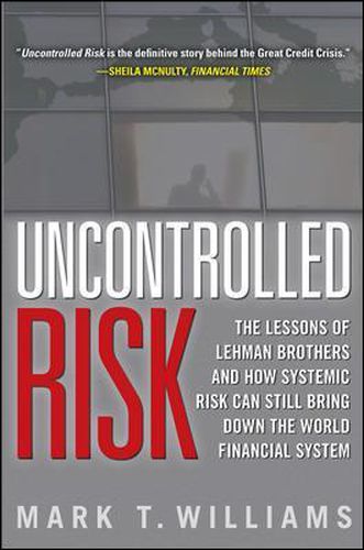 Cover image for Uncontrolled Risk: Lessons of Lehman Brothers and How Systemic Risk Can Still Bring Down the World Financial System