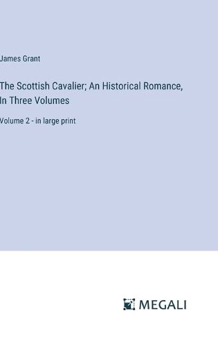 Cover image for The Scottish Cavalier; An Historical Romance, In Three Volumes