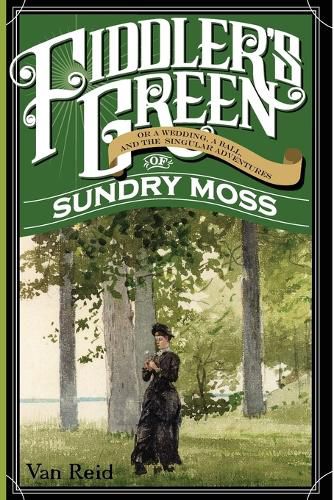 Cover image for Fiddler's Green: Or a Wedding, a Ball, and the Singular Adventures of Sundry Moss