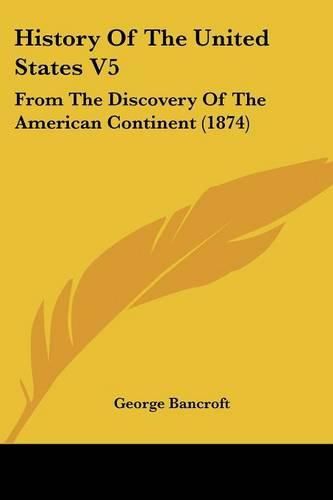 Cover image for History of the United States V5: From the Discovery of the American Continent (1874)