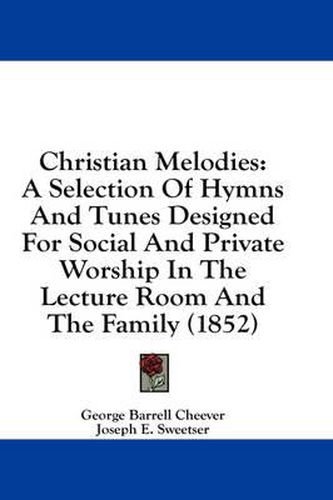 Cover image for Christian Melodies: A Selection of Hymns and Tunes Designed for Social and Private Worship in the Lecture Room and the Family (1852)