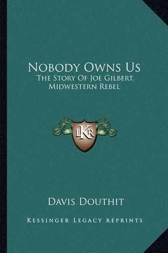 Nobody Owns Us: The Story of Joe Gilbert, Midwestern Rebel
