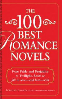 Cover image for The 100 Best Romance Novels: From Pride and Prejudice to Twilight, Books to Fall in Love - and Lust - With
