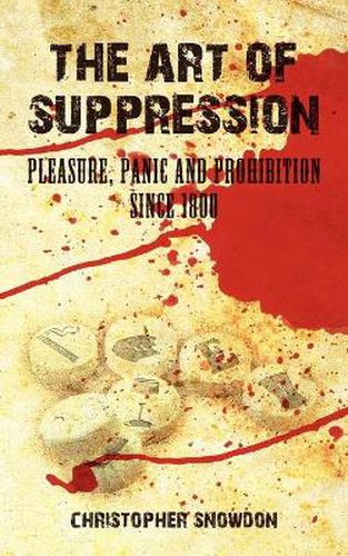 Cover image for The Art of Suppression: Pleasure, Panic and Prohibition Since 1800