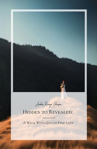 Cover image for Hidden to Revealed, A Walk With God to Find Love