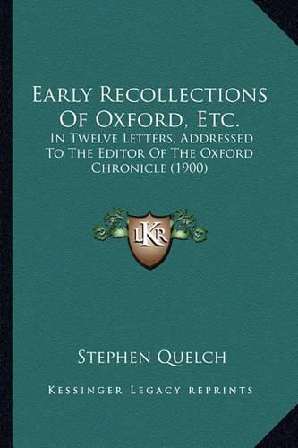 Cover image for Early Recollections of Oxford, Etc.: In Twelve Letters, Addressed to the Editor of the Oxford Chronicle (1900)