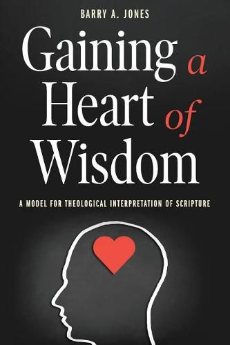 Gaining a Heart of Wisdom: A Model for Theological Interpretation of Scripture