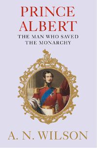 Cover image for Prince Albert: The Man Who Saved the Monarchy